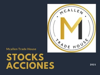 STOCKS
ACCIONES
Mcallen Trade House
2021
 