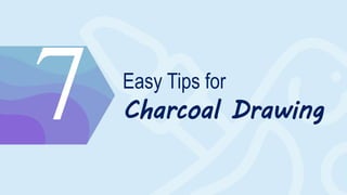 Easy Tips for
Charcoal Drawing
 