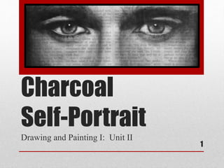 Charcoal
Self-Portrait
Drawing and Painting I: Unit II
1
 