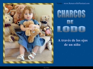 Ria Slides CHARCOS DE LODO A través de los ojos de un niño   Visita:  www.RenuevoDePlenitud.com 