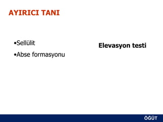 AYIRICI TANI



 •Sellülit          Elevasyon testi
 •Abse formasyonu




                                  ÖĞÜT
                                   ÖĞÜT
 