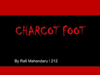 By Rafi Mahandaru  212
CHARCOT FOOT
 