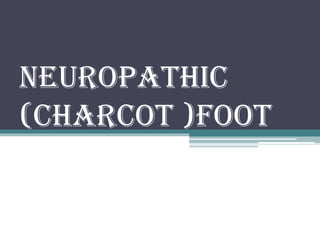 NEUROPATHIC
(CHARCOT )FOOT
 