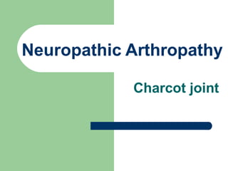 Neuropathic Arthropathy
Charcot joint
 