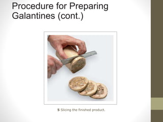 5 Slicing the finished product.
Procedure for Preparing
Galantines (cont.)
 