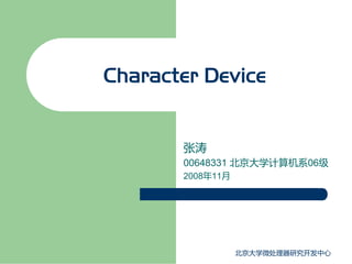 Character Device


       张涛
       00648331 北京大学计算机系06级
       2008年11月




                  北京大学微处理器研究开发中心
 