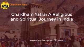 Chardham Yatra: A Religious
and Spiritual Journey in India
www.chardhamyatra2022.com
 