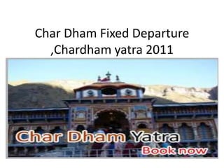 Char Dham Fixed Departure ,Chardhamyatra 2011 