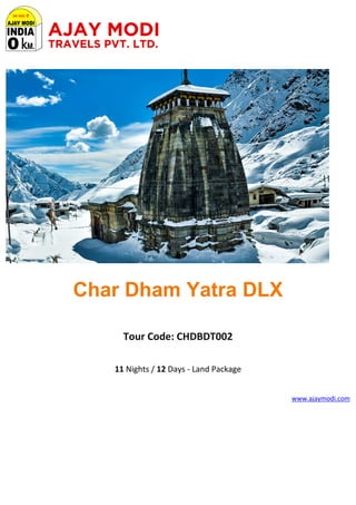 Char Dham Yatra DLX
Tour Code: CHDBDT002
11 Nights / 12 Days - Land Package
www.ajaymodi.com
 