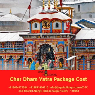 Char Dham Yatra Package Cost
+919654173504   +919891400210  info@jingoholidays.comWZ-2C,
2nd floorB1,Nangli Jalib,JanakpuriDelhi - 110058
 
