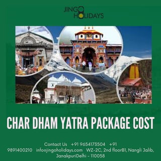 CHAR DHAM YATRA PACKAGE COST
Contact Us +91 9654173504 +91
9891400210 info@jingoholidays.com WZ-2C, 2nd floorB1, Nangli Jalib,
JanakpuriDelhi - 110058
 