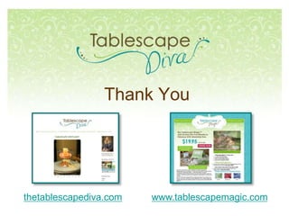 Thank You
thetablescapediva.com www.tablescapemagic.com
 