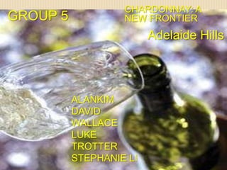 Group 5 Chardonnay: A New Frontier Adelaide Hills alankimDavid Wallaceluke trotterStephanie li 