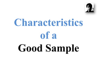 Characteristics
of a
Good Sample
 