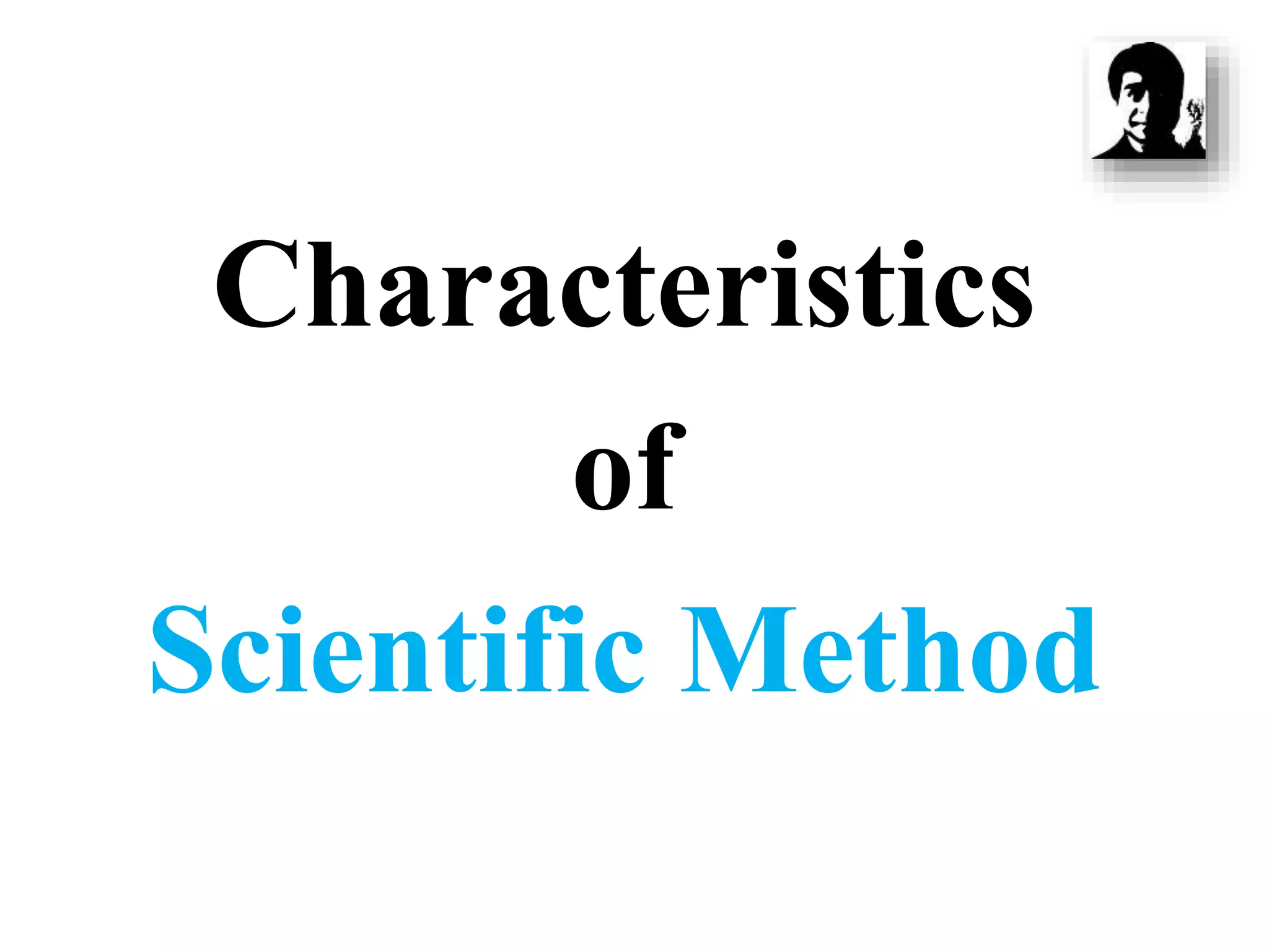 Characteristics
of
Scientific Method
 