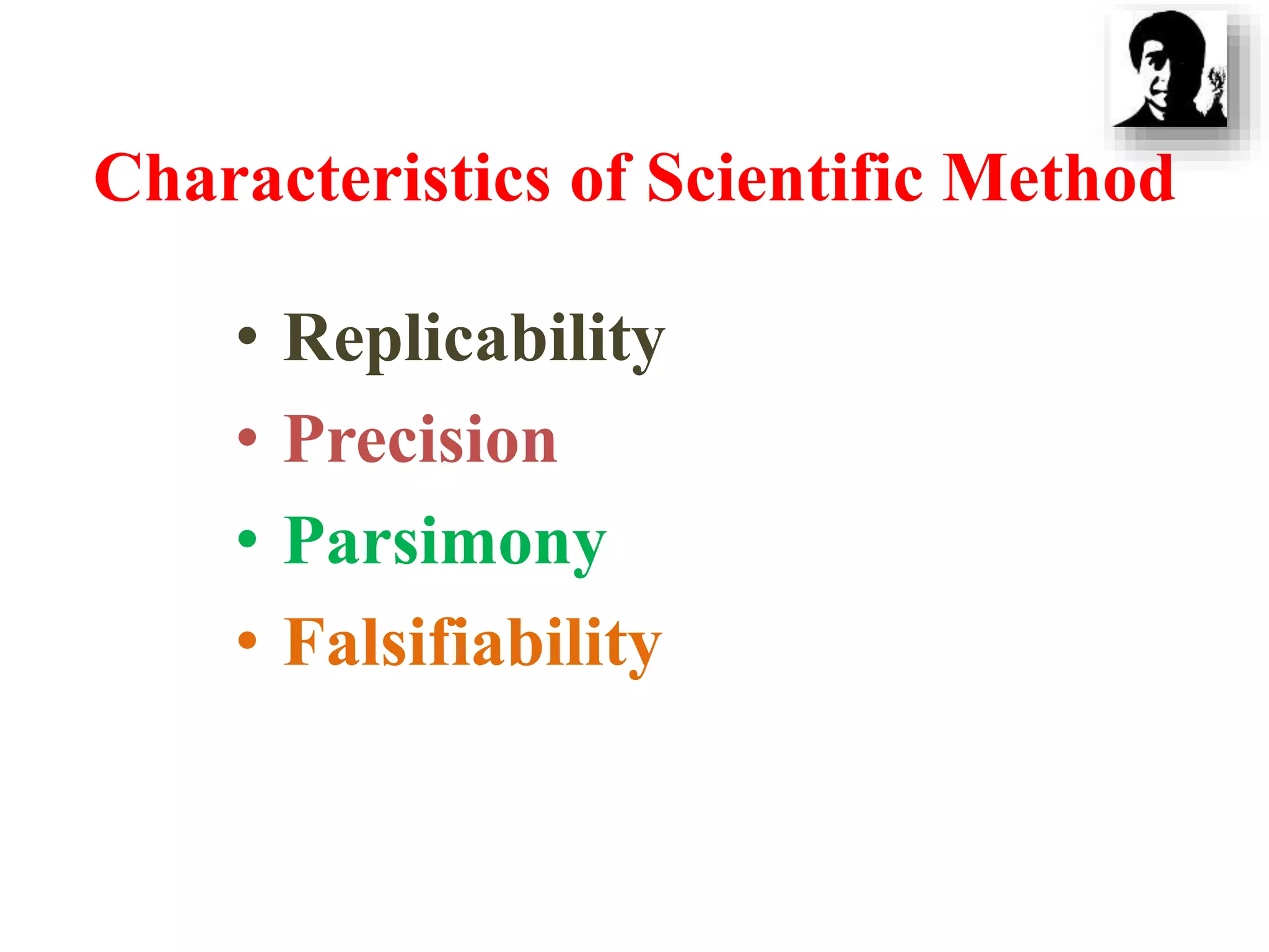 Characteristics of Scientific Method
• Replicability
• Precision
• Parsimony
• Falsifiability
 