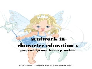 seatwork in 
character education v 
prepared by: mrs. leonor p. malana 
 