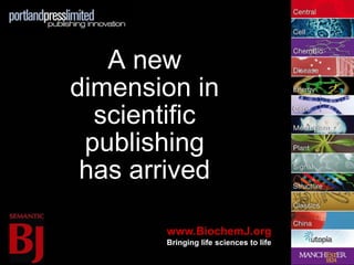 A new
dimension in
  scientific
 publishing
 has arrived

       www.BiochemJ.org
       Bringing life sciences to life
 