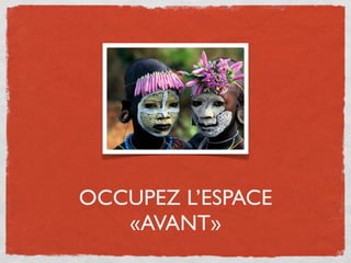 OCCUPEZ L’ESPACE
   «AVANT»
 