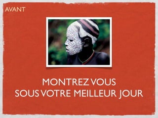 AVANT




       MONTREZ VOUS
  SOUS VOTRE MEILLEUR JOUR
 