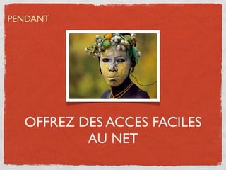 PENDANT




  OFFREZ DES ACCES FACILES
          AU NET
 