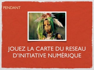 PENDANT




  JOUEZ LA CARTE DU RESEAU
    D’INITIATIVE NUMÉRIQUE
 
