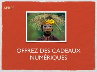 APRES




        OFFREZ DES CADEAUX
            NUMÉRIQUES
 