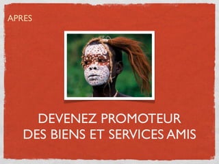 APRES




     DEVENEZ PROMOTEUR
   DES BIENS ET SERVICES AMIS
 