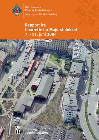 Oslo kommune
Plan- og bygningsetaten
Avdeling for Områdeutvikling



Rapport fra
Charrette for Majorstulokket
7. - 11. juni 2004
 