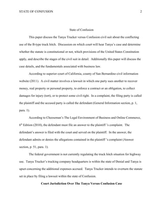 STATE OF CONFUSION

2

State of Confusion
This paper discuss the Tanya Trucker versus Confusion civil suit about the confl...