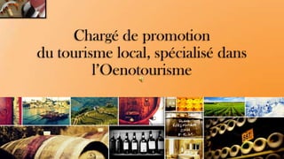 Chargé de promotion
du tourisme local, spécialisé dans
l’Oenotourisme

 