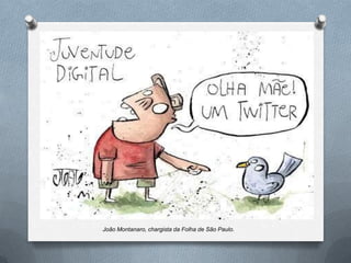 João Montanaro, chargista da Folha de São Paulo.
 