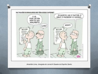 Amarildo Lima, chargista do Jornal A Gazeta do Espírito Santo.
 