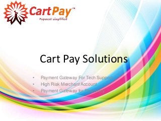 Cart Pay Solutions
• Payment Gateway For Tech Support
• High Risk Merchant Account
• Payment Gateway for Pharmacy
 