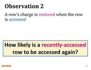 11
Observation 2
A row’s charge is restored when the row
is accessed
How likely is a recently-accessed
row to be accessed again?
 