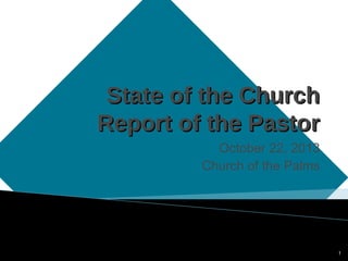 State of the Church
Report of the Pastor
October 22, 2013
Church of the Palms

1

 