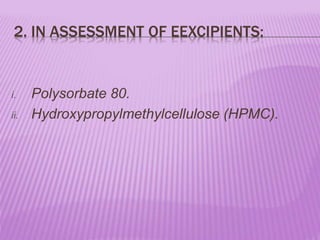 2. IN ASSESSMENT OF EEXCIPIENTS:
i. Polysorbate 80.
ii. Hydroxypropylmethylcellulose (HPMC).
 
