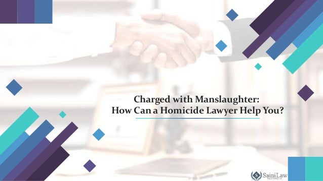 Charged with Manslaughter:
How Can a Homicide Lawyer Help You?
 
