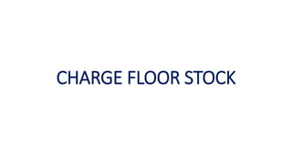 CHARGE FLOOR STOCK
 