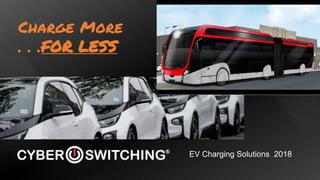 EV Charging Solutions 2018
Charge More
. . .FOR LESS
 