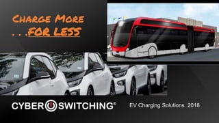 EV Charging Solutions 2018
Charge More
. . .FOR LESS
 
