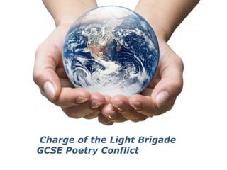Charge of the Light Brigade
GCSE Poetry Conflict
         Powerpoint Templates
                                Page 1
 