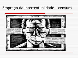 Emprego da intertextualidade - censura
