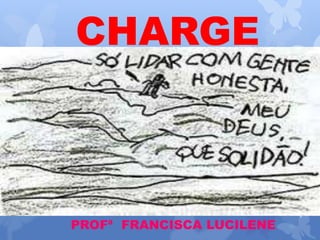 CHARGE 
PROFª FRANCISCA LUCILENE 
 