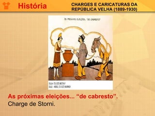CHARGES E CARICATURAS DA REPÚBLICA VELHA (1889-1930) As próximas eleições... “de cabresto”. Charge de Storni.  História 