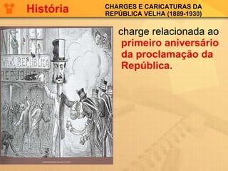 CHARGES E CARICATURAS DA REPÚBLICA VELHA (1889-1930) charge relacionada ao  primeiro aniversário da proclamação da República. História 