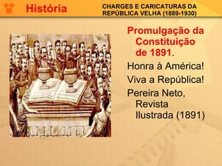 CHARGES E CARICATURAS DA REPÚBLICA VELHA (1889-1930) Promulgação da Constituição de 1891 .  Honra à América! Viva a República! Pereira Neto, Revista Ilustrada (1891)  História 
