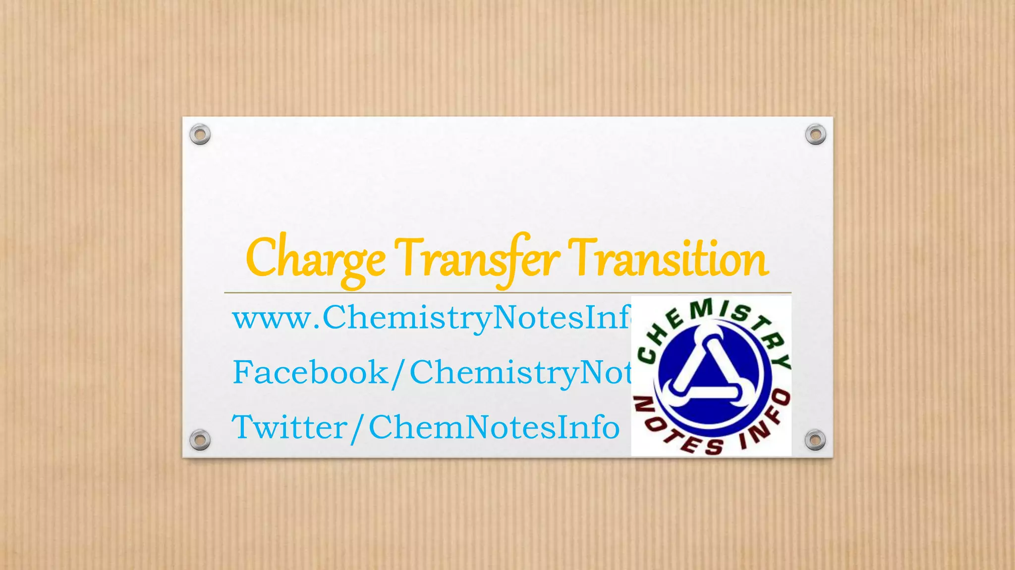 Charge Transfer Transition
www.ChemistryNotesInfo.com
Facebook/ChemistryNotesInfo
Twitter/ChemNotesInfo
