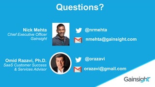 ©2015 Gainsight. All Rights Reserved.
Should you Charge for
Customer Success?
Omid Razavi
Omid Razavi, Ph.D.
SaaS Customer Success
& Services Advisor
Questions?
orazavi@gmail.com
@orazavi
Nick Mehta
Chief Executive Officer
Gainsight nmehta@gainsight.com
@nrmehta
 