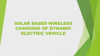 SOLAR BASED WIRELESS
CHARGING OF DYNAMIC
ELECTRIC VEHICLE
 